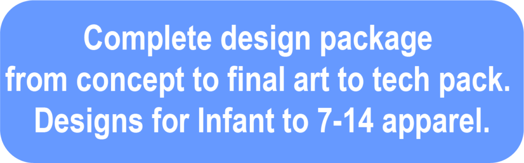 Complete design package from concept to final art to tech pack. Designs for Infant to 7-14 apparel.