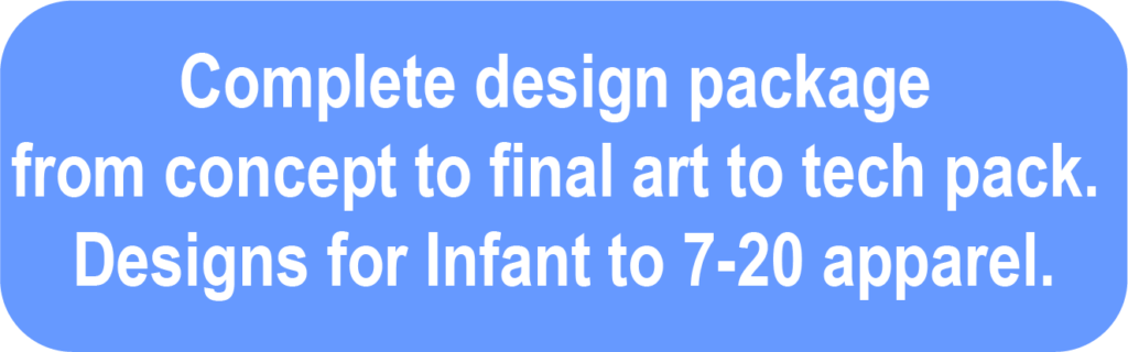 Complete design package from concept to final art to tech pack. Designs for Infant to 7-20 apparel.