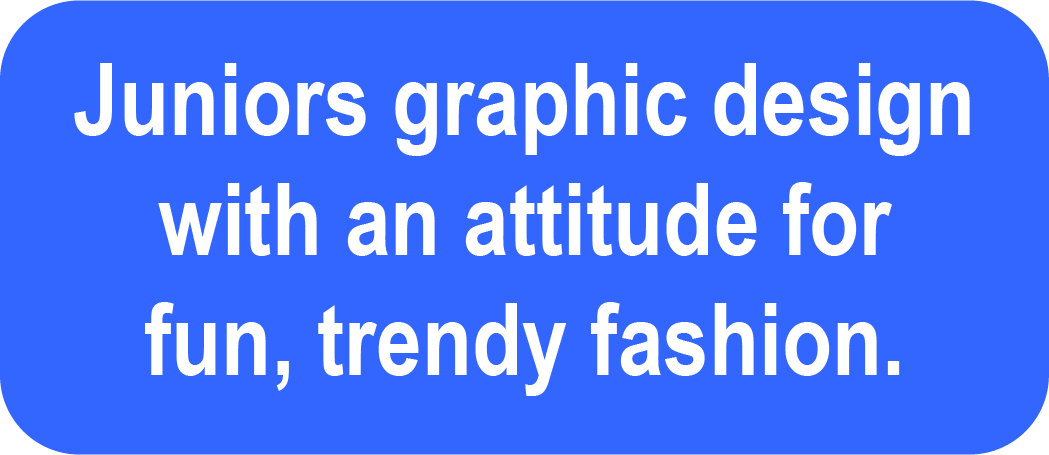 Juniors graphic design with an attitude for fun, flirty fashion