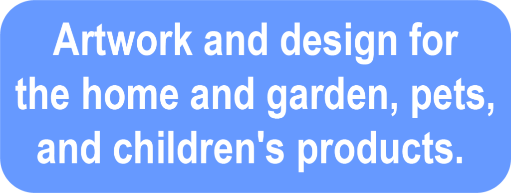 Artwork and design for the home and garden, pets, and children's products.